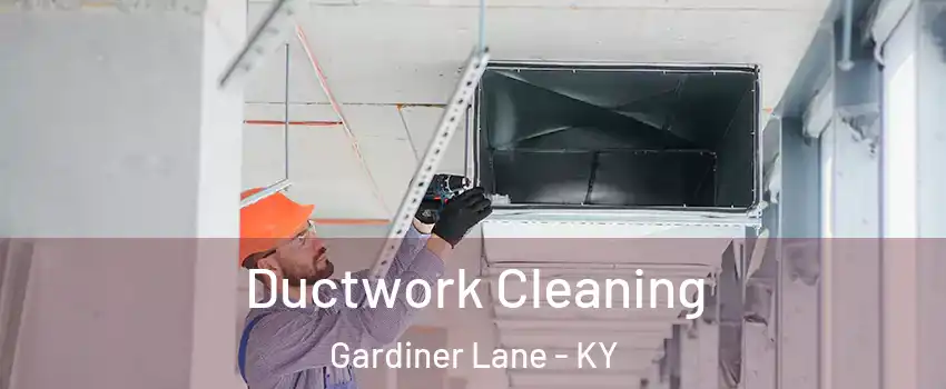 Ductwork Cleaning Gardiner Lane - KY