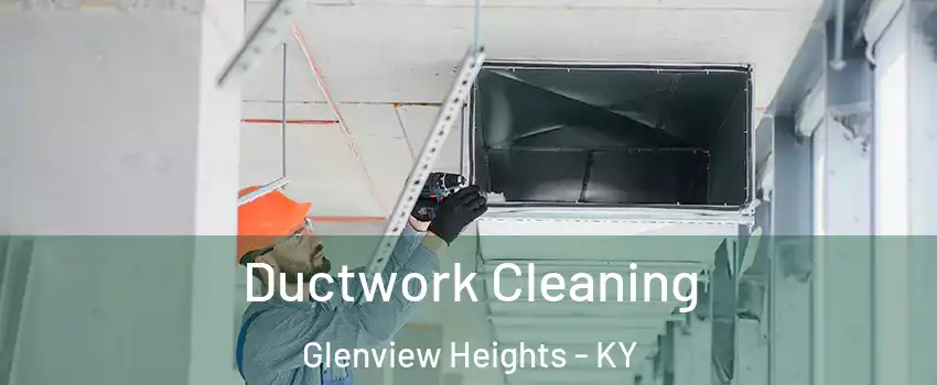 Ductwork Cleaning Glenview Heights - KY