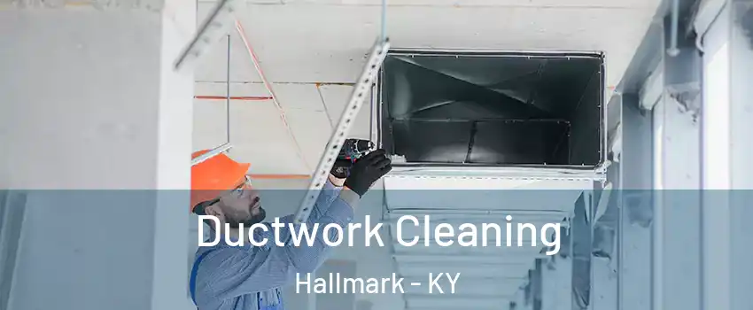 Ductwork Cleaning Hallmark - KY