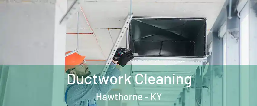 Ductwork Cleaning Hawthorne - KY