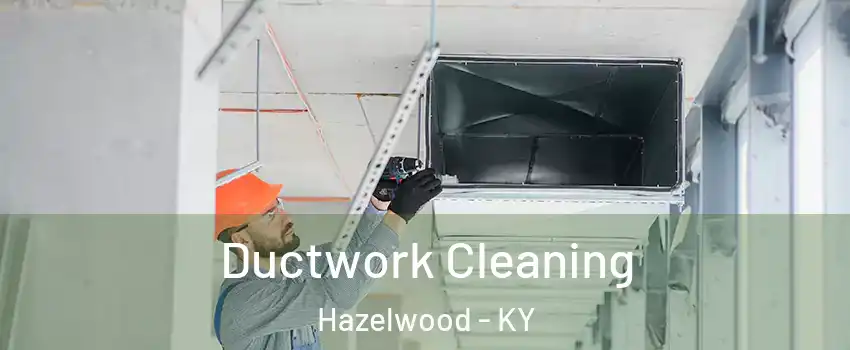 Ductwork Cleaning Hazelwood - KY