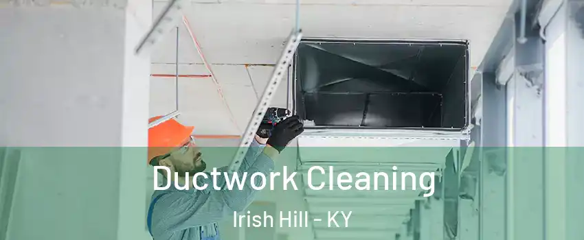 Ductwork Cleaning Irish Hill - KY