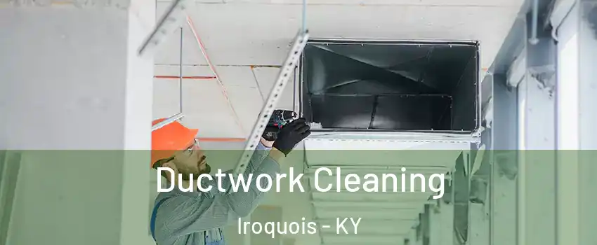 Ductwork Cleaning Iroquois - KY