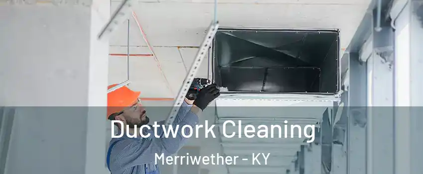 Ductwork Cleaning Merriwether - KY