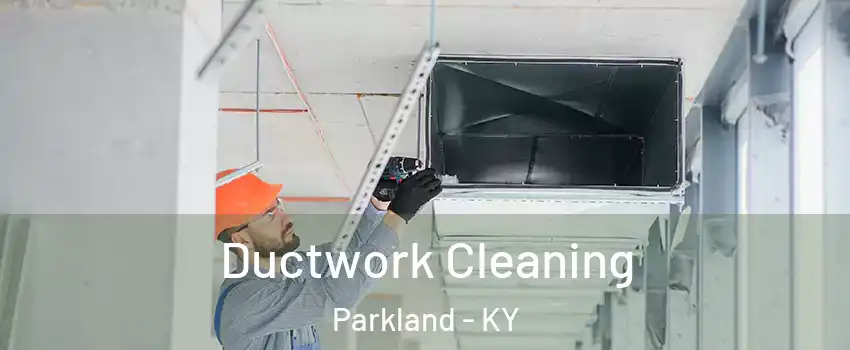 Ductwork Cleaning Parkland - KY