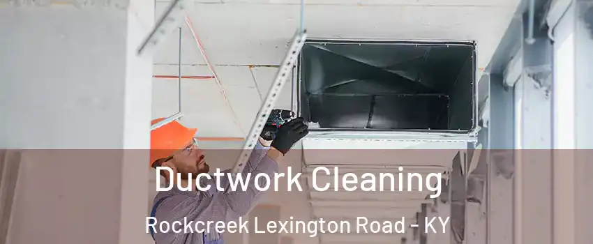 Ductwork Cleaning Rockcreek Lexington Road - KY