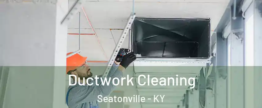 Ductwork Cleaning Seatonville - KY