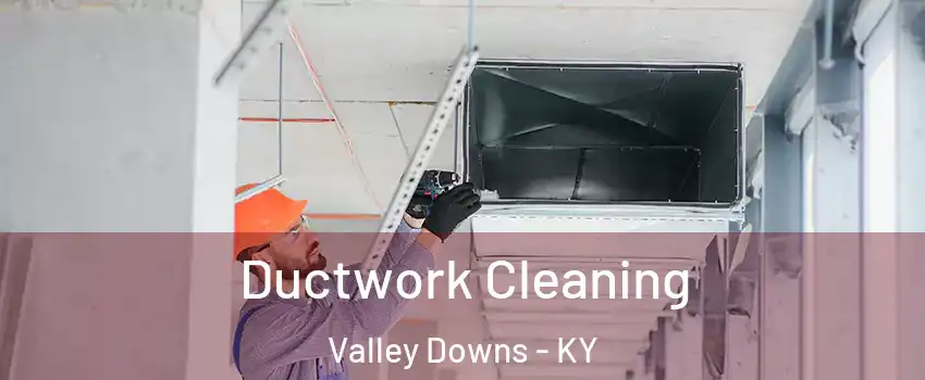 Ductwork Cleaning Valley Downs - KY