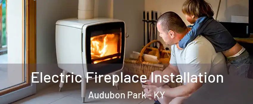 Electric Fireplace Installation Audubon Park - KY