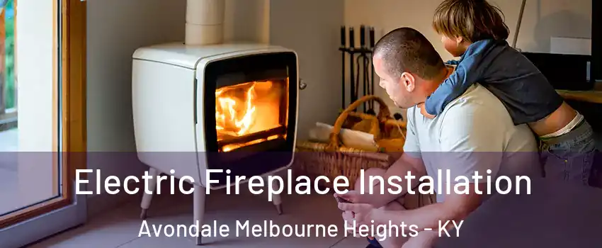 Electric Fireplace Installation Avondale Melbourne Heights - KY