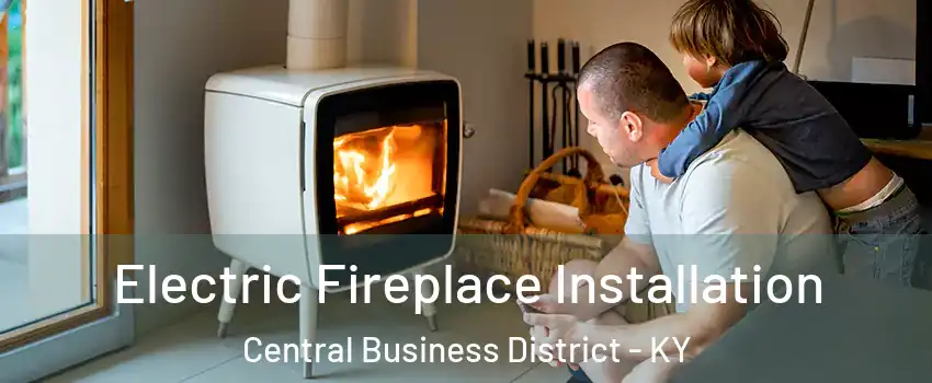 Electric Fireplace Installation Central Business District - KY