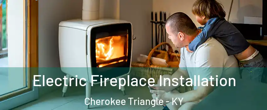 Electric Fireplace Installation Cherokee Triangle - KY