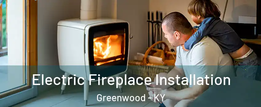 Electric Fireplace Installation Greenwood - KY