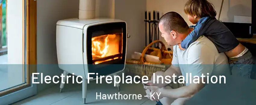 Electric Fireplace Installation Hawthorne - KY