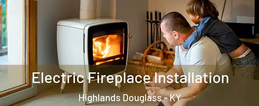 Electric Fireplace Installation Highlands Douglass - KY