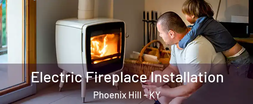 Electric Fireplace Installation Phoenix Hill - KY