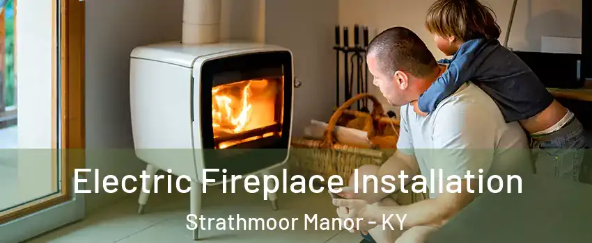 Electric Fireplace Installation Strathmoor Manor - KY