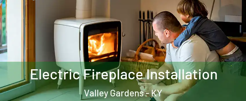 Electric Fireplace Installation Valley Gardens - KY