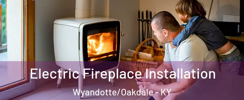 Electric Fireplace Installation Wyandotte/Oakdale - KY