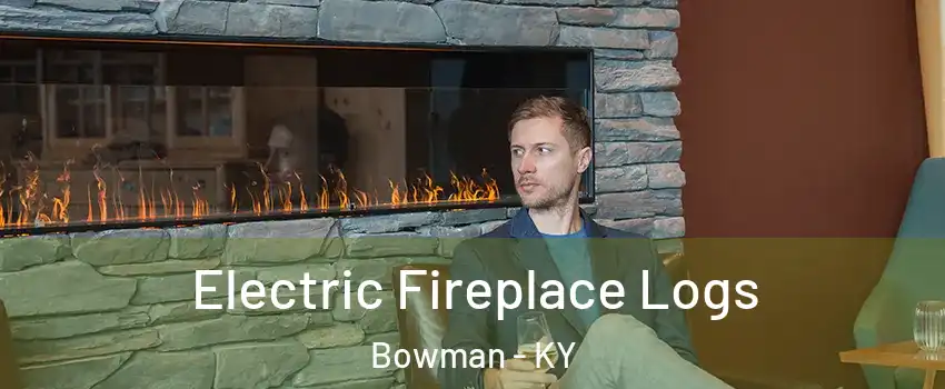 Electric Fireplace Logs Bowman - KY