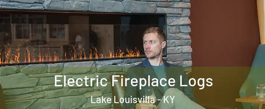 Electric Fireplace Logs Lake Louisvilla - KY