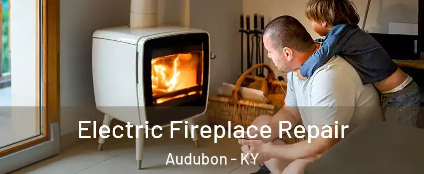 Electric Fireplace Repair Audubon - KY