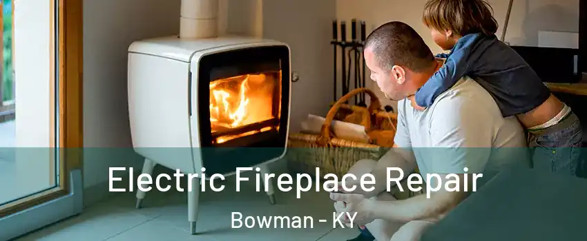 Electric Fireplace Repair Bowman - KY