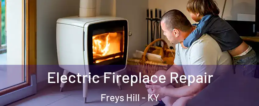 Electric Fireplace Repair Freys Hill - KY