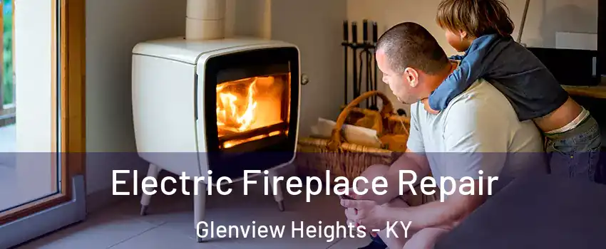 Electric Fireplace Repair Glenview Heights - KY