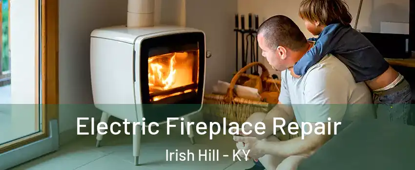 Electric Fireplace Repair Irish Hill - KY