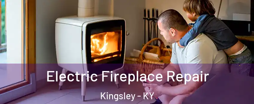 Electric Fireplace Repair Kingsley - KY