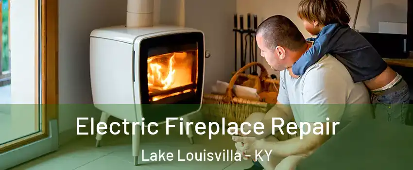 Electric Fireplace Repair Lake Louisvilla - KY