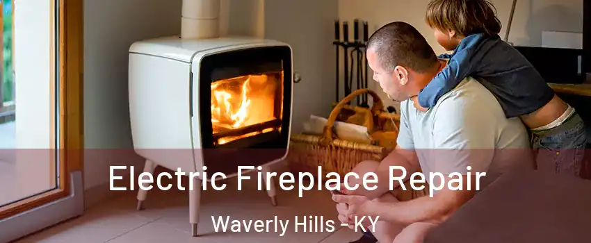 Electric Fireplace Repair Waverly Hills - KY