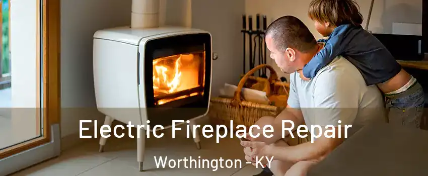 Electric Fireplace Repair Worthington - KY