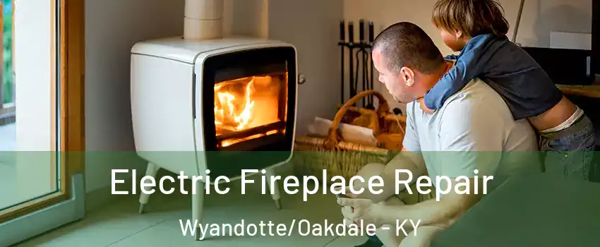 Electric Fireplace Repair Wyandotte/Oakdale - KY