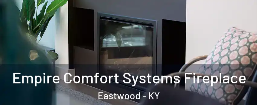 Empire Comfort Systems Fireplace Eastwood - KY