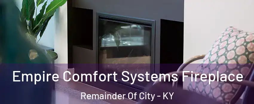 Empire Comfort Systems Fireplace Remainder Of City - KY