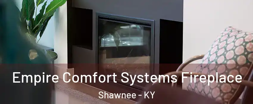 Empire Comfort Systems Fireplace Shawnee - KY