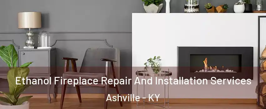 Ethanol Fireplace Repair And Installation Services Ashville - KY