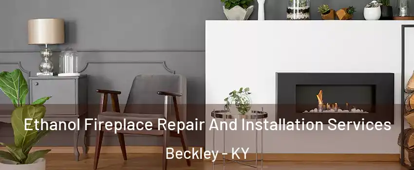 Ethanol Fireplace Repair And Installation Services Beckley - KY