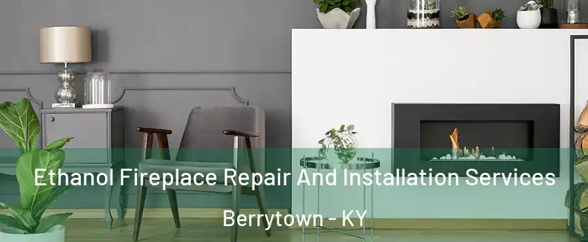 Ethanol Fireplace Repair And Installation Services Berrytown - KY