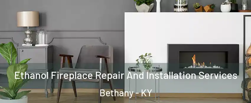 Ethanol Fireplace Repair And Installation Services Bethany - KY