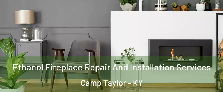 Ethanol Fireplace Repair And Installation Services Camp Taylor - KY