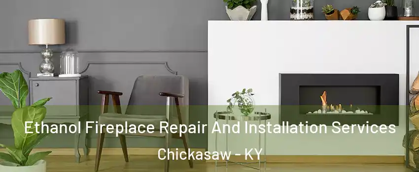 Ethanol Fireplace Repair And Installation Services Chickasaw - KY