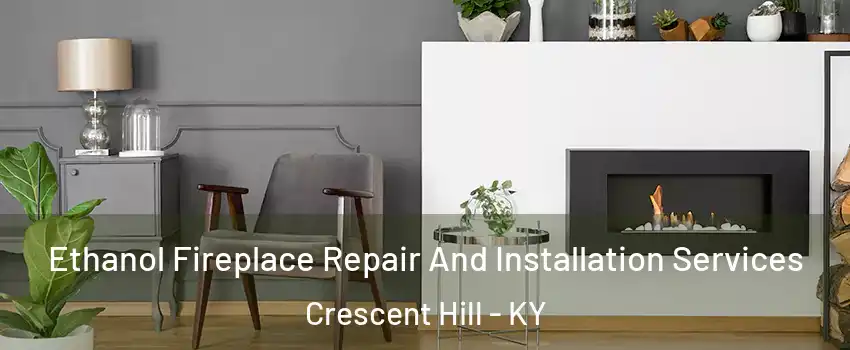 Ethanol Fireplace Repair And Installation Services Crescent Hill - KY