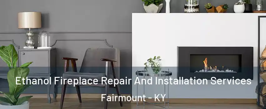 Ethanol Fireplace Repair And Installation Services Fairmount - KY