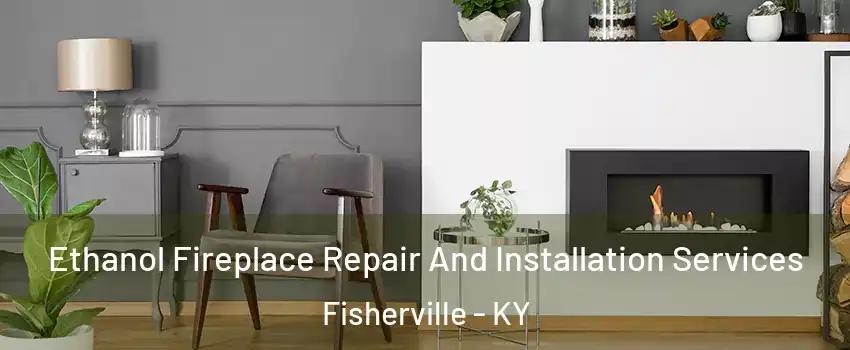 Ethanol Fireplace Repair And Installation Services Fisherville - KY