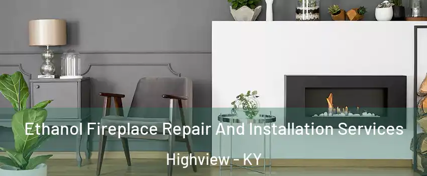 Ethanol Fireplace Repair And Installation Services Highview - KY