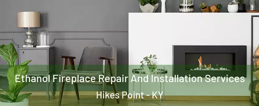 Ethanol Fireplace Repair And Installation Services Hikes Point - KY