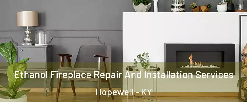 Ethanol Fireplace Repair And Installation Services Hopewell - KY